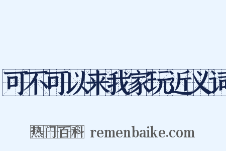 可不可以来我家玩近义词是什么意思的图片